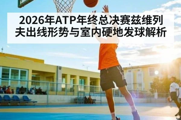 2026年ATP年终总决赛兹维列夫出线形势与室内硬地发球解析